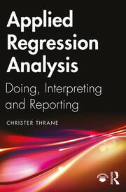 Applied Regression Analysis Doing, Interpreting and Reporting  1st Edition